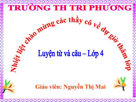 Bài giảng Luyện từ và câu Lớp 4 - Bài 9: Động từ (Tiết 2) - Năm học 2023-2024 - Nguyễn Thị Mai
