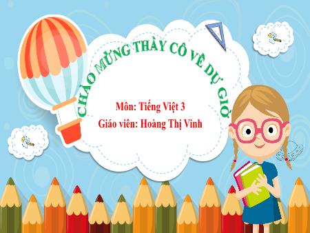 Bài giảng Tiếng Việt Lớp 3 - Bài 14: Cuộc họp của chữ viết (Tiết 1) - Năm học 2023-2024 - Hoàng Thị Vinh