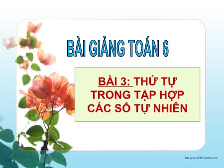 Bài giảng Toán 6 (Số học) Sách KNTT - Chương I, Bài 3: Thứ tự trong tập hợp các số tự nhiên