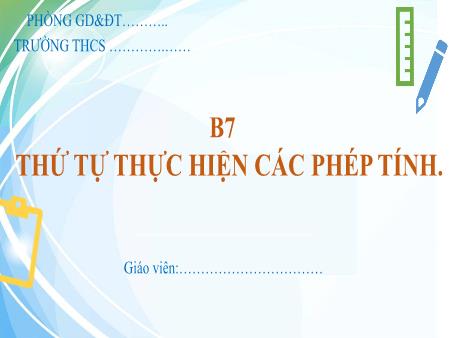 Bài giảng Toán 6 (Số học) Sách KNTT - Chương I, Bài 7: Thứ tự thực hiện phép tính