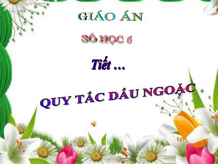 Bài giảng Toán 6 (Số học) Sách KNTT - Chương III, Bài 15: Quy tắc dấu ngoặc