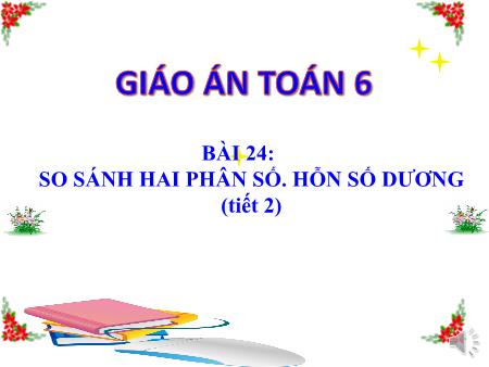 Bài giảng Toán 6 (Số học) Sách KNTT - Chương VI, Bài 24: So sánh hai phân số. Hỗn số dương (Tiết 2)