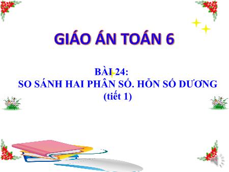 Bài giảng Toán 6 (Số học) Sách KNTT - Chương VI, Bài 24: So sánh hai phân số. Hỗn số dương (Tiết 1)