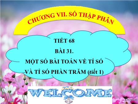 Bài giảng Toán Lớp 6 - Tiết 68, Bài 31: Một số bài toán về tỉ số và tỉ số phần trăm (Tiết 1)