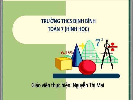 Bài giảng Hình học Lớp 7 - Tiết 47: Quan hệ giữa ba cạnh của tam giác. Bất đẳng thức tam giác - Nguyễn Thị Mai