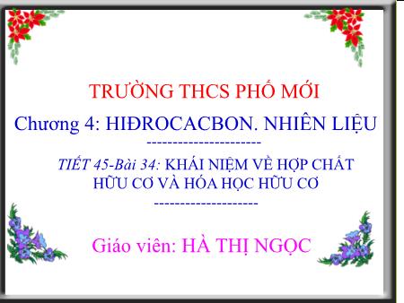 Bài giảng Hóa học Lớp 9 - Tiết 45, Bài 34: Khái niệm về hợp chất hữu cơ và hóa học hữu cơ - Hà Thị Ngọc Bài giảng Hóa học Lớp 9 - Tiết 45, Bài 34: Khái niệm về hợp chất hữu cơ và hóa học hữu cơ - Hà Thị Ngọc