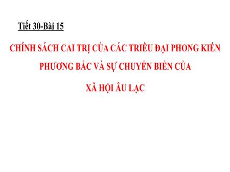 Bài giảng Lịch sử Lớp 6 KNTT - Tiết 30, Bài 15: Chính sách cai trị của các triều đại phong kiến phương Bắc và sự chuyển biến của xã hội Âu Lạc