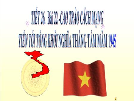 Bài giảng Lịch sử Lớp 9 - Tiết 26, Bài 22: Cao trào cách mạng tiến tới tổng khởi nghĩa tháng Tám năm 1945