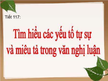 Bài giảng Ngữ văn Lớp 8 - Tiết 117: Tìm hiểu các yếu tố tự sự và miêu tả trong văn nghị luận