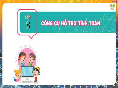 Bài giảng Tin học Lớp 7 KNTT - Bài 8: Công cụ hỗ trợ tính toán
