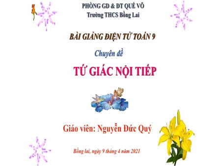 Bài giảng Toán Lớp 9 - Chuyên đề: Tứ giác nội tiếp - Năm học 2020-2021 - Nguyễn Đức Quý