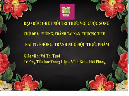 Bài giảng Đạo đức 1 (Kết nối tri thức) - Chủ đề 8: Phòng, tránh tai nạn, thương tích - Bài 29: Phòng, tránh ngộ độc thực phẩm - Vũ Thị Tươi