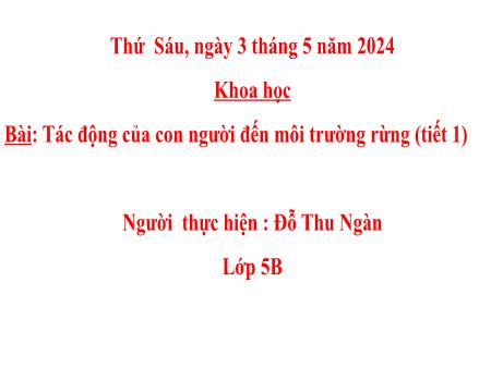 Bài giảng Khoa học 5 - Bài: Tác động của con người đến môi trường rừng (Tiết 1) - Đỗ Thu Ngàn