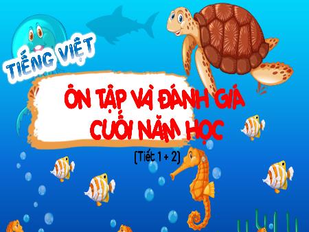 Bài giảng môn Tiếng Việt 5 (Kết nối tri thức) - Ôn tập và đánh giá cuối năm học (Tiết 1+2)