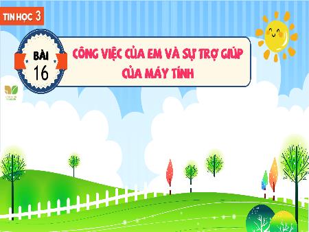 Bài giảng môn Tin học 3 (Kết nối tri thức) - Bài 16: Công việc của em và sự trợ giúp của máy tính