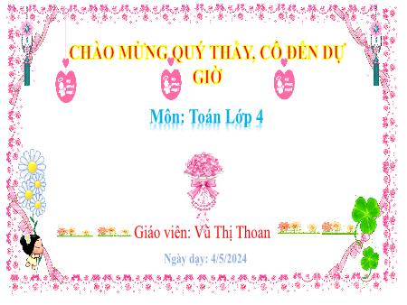 Bài giảng môn Toán 4 - Bài 42: Tính chất phân phối của phép nhân đối với phép cộng - Năm học 2023-2024 - Vũ Thị Thoan