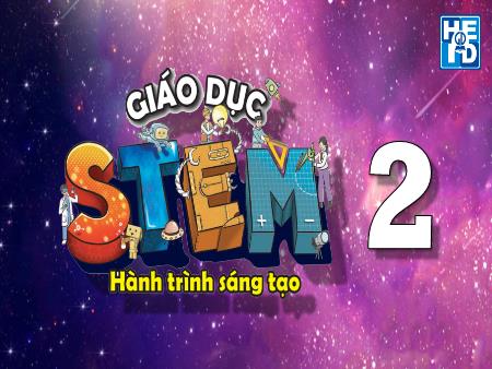 Bài giảng Stem 2 - Bài: Hành trình sáng tạo