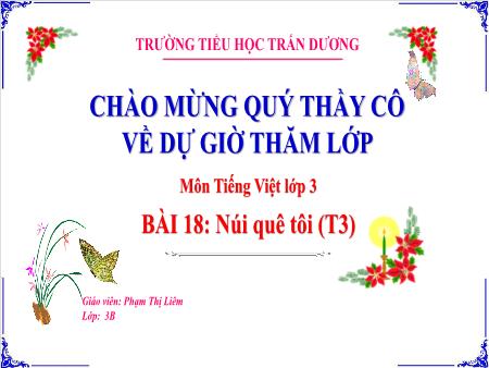 Bài giảng Tiếng Việt 3 - Bài 18: Núi quê tôi (Tiết 3) - Phạm Thị Liên Bài giảng Tiếng Việt 3 - Bài 18: Núi quê tôi (Tiết 3) - Phạm Thị Liên