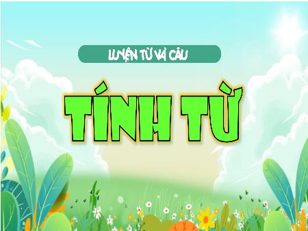 Bài giảng Tiếng Việt 4 - Luyện từ và câu - Tính từ