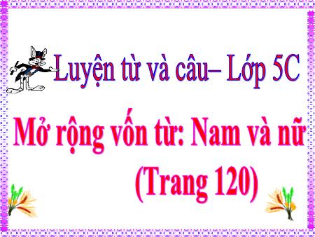 Bài giảng Tiếng Việt 5 (Luyện từ và câu) - Mở rộng vốn từ: Nam và nữ (Trang 120) Bài giảng Tiếng Việt 5 (Luyện từ và câu) - Mở rộng vốn từ: Nam và nữ (Trang 120)