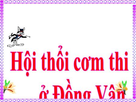 Bài giảng Tiếng Việt 5 (Tập đọc) - Bài: Hội thổi cơm thi ở Đồng Vân Bài giảng Tiếng Việt 5 (Tập đọc) - Bài: Hội thổi cơm thi ở Đồng Vân
