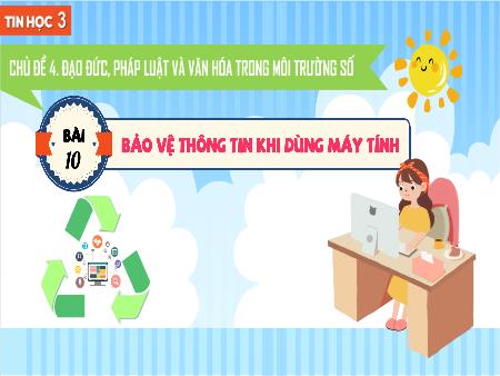 Bài giảng Tin học 3 (Kết nối tri thức) - Chủ đề 4: Đạo đức, pháp luật và văn hóa môi trường số - Bài 10: Bảo vệ thông tin khi dùng máy tính