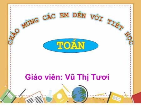 Bài giảng Toán 1 - Bài 13: Luyện tập (Tiết 2+3) - Vũ Thị Tươi