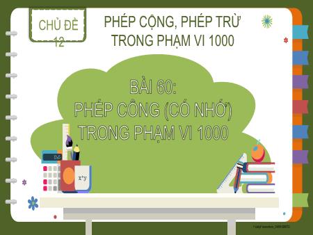Bài giảng Toán 2 - Chủ đề 12, Bài 60: Phép cộng (có nhớ) trong phạm vi 1000