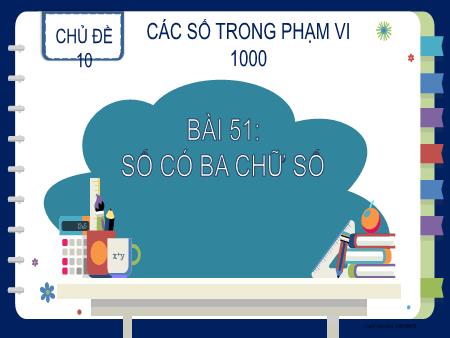 Bài giảng Toán 2 (Kết nối tri thức) - Chủ đề 10: Các số trong phạm vi 1 000 - Bài 51: Số có ba chữ số