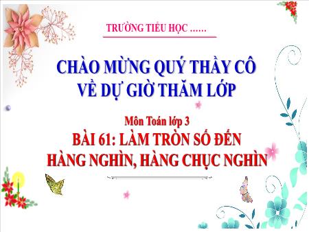Bài giảng Toán 3 - Bài 61: Làm tròn số đến hàng nghìn, hàng chục nghìn
