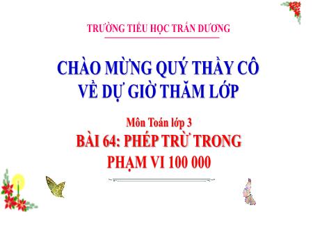 Bài giảng Toán 3 - Bài 64: Phép trừ trong phạm vi 100 000 - Trường Tiểu học Trấn Dương Bài giảng Toán 3 - Bài 64: Phép trừ trong phạm vi 100 000 - Trường Tiểu học Trấn Dương