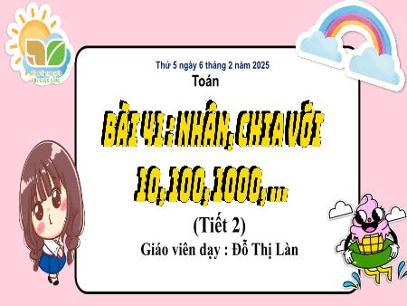 Bài giảng Toán 4 (Kết nối tri thức) - Bài 41: Nhân, chia với 10, 100, 1 000,... (Tiết 2) - Năm học 2024-2025 - Đỗ Thị Làn
