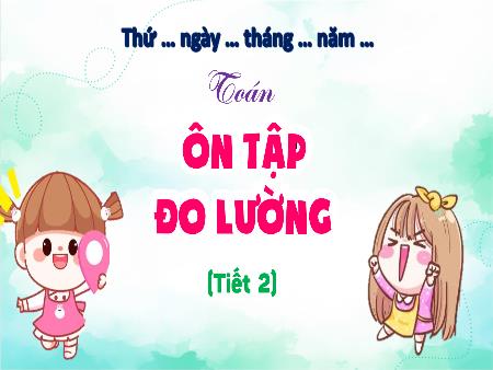 Bài giảng Toán 5 - Bài 72: Ôn tập đo lường (Tiết 2)