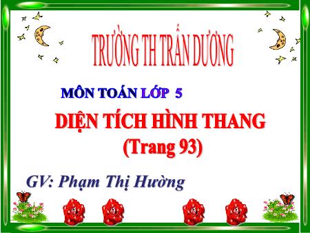 Bài giảng Toán 5 - Bài: Diện tích hình thang (Trang 93) - Phạm Thị Hường