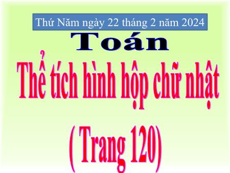 Bài giảng Toán 5 - Bài: Thể tích hình hộp chữ nhật (Trang 120) - Năm học 2023-2024