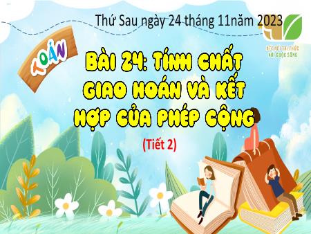Bài giảng Toán Lớp 4 (Kết nối tri thức) - Bài 24: Tính chất giao hoán và kết hợp của phép cộng (Tiết 2) - Năm học 2023-2024 Bài giảng Toán Lớp 4 (Kết nối tri thức) - Bài 24: Tính chất giao hoán và kết hợp của phép cộng (Tiết 2) - Năm học 2023-2024